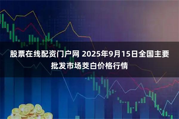 股票在线配资门户网 2025年9月15日全国主要批发市场茭白价格行情